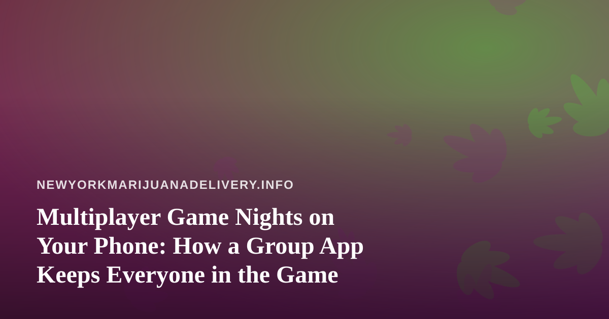 Multiplayer Game Nights on Your Phone: How a Group App Keeps Everyone in the Game