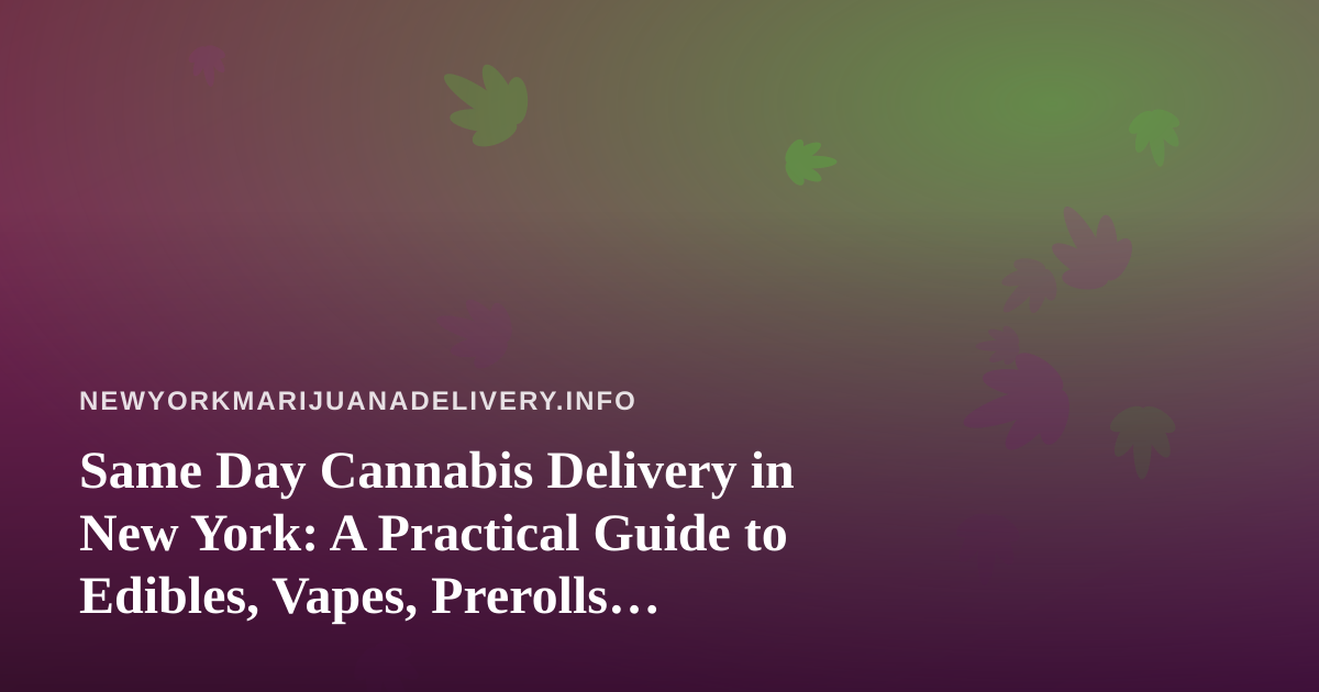 Same Day Cannabis Delivery in New York: A Practical Guide to Edibles, Vapes, Prerolls, Flower, and Concentrates