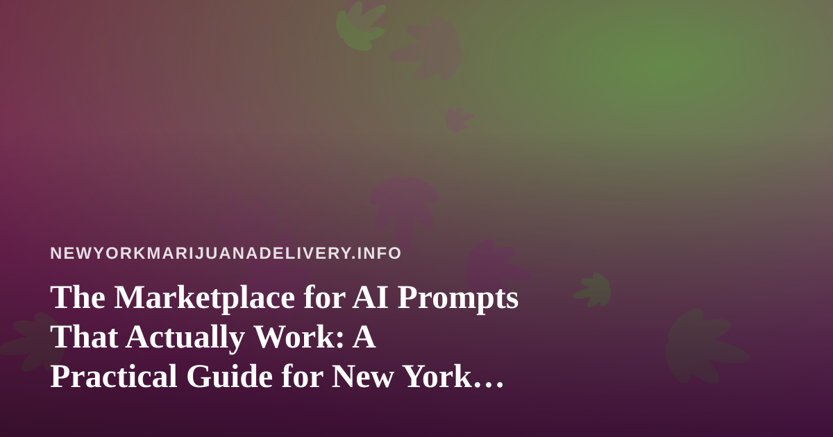 The Marketplace for AI Prompts That Actually Work: A Practical Guide for New York Cannabis Delivery Operators