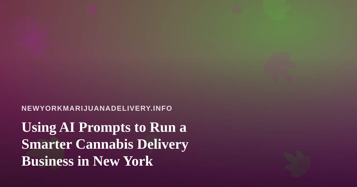Using AI Prompts to Run a Smarter Cannabis Delivery Business in New York
